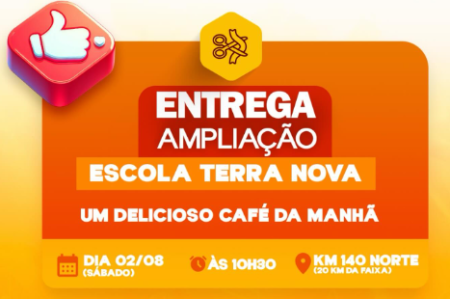 Entrega da ampliação da Escola Terra Nova no km 140 norte, a 20 km da faixa.